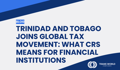 Trinidad and Tobago Joins Global Tax Movement: What CRS Means for Financial Institutions