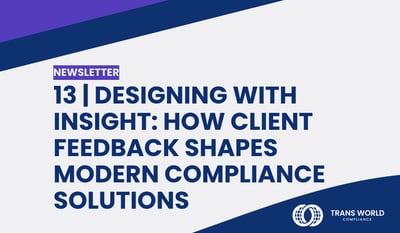13 | Designing with Insight: How Client Feedback Shapes Modern Compliance Solutions