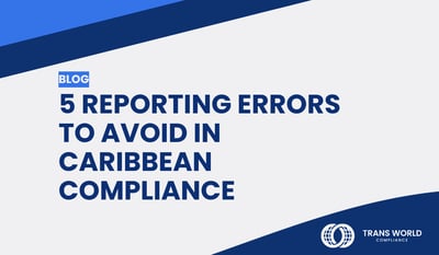 5 Reporting Errors to Avoid in Caribbean Compliance