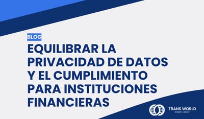 Equilibrar la privacidad de datos y el cumplimiento para instituciones financieras