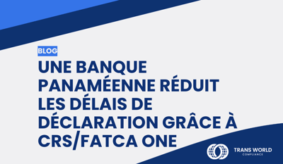 Une banque panaméenne réduit les délais de déclaration grâce à CRS/FATCA One