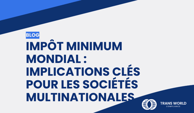 Impôt minimum mondial : Implications clés pour les sociétés multinationales