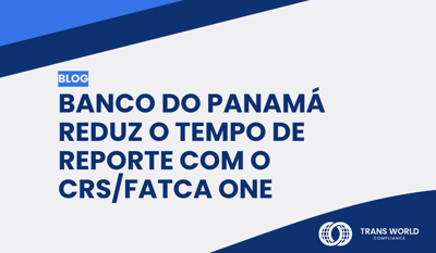 Banco do Panamá reduz o tempo de reporte com o CRS/FATCA One