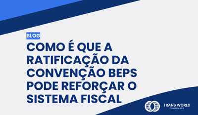 Como é que a ratificação da Convenção BEPS pode reforçar o sistema fiscal